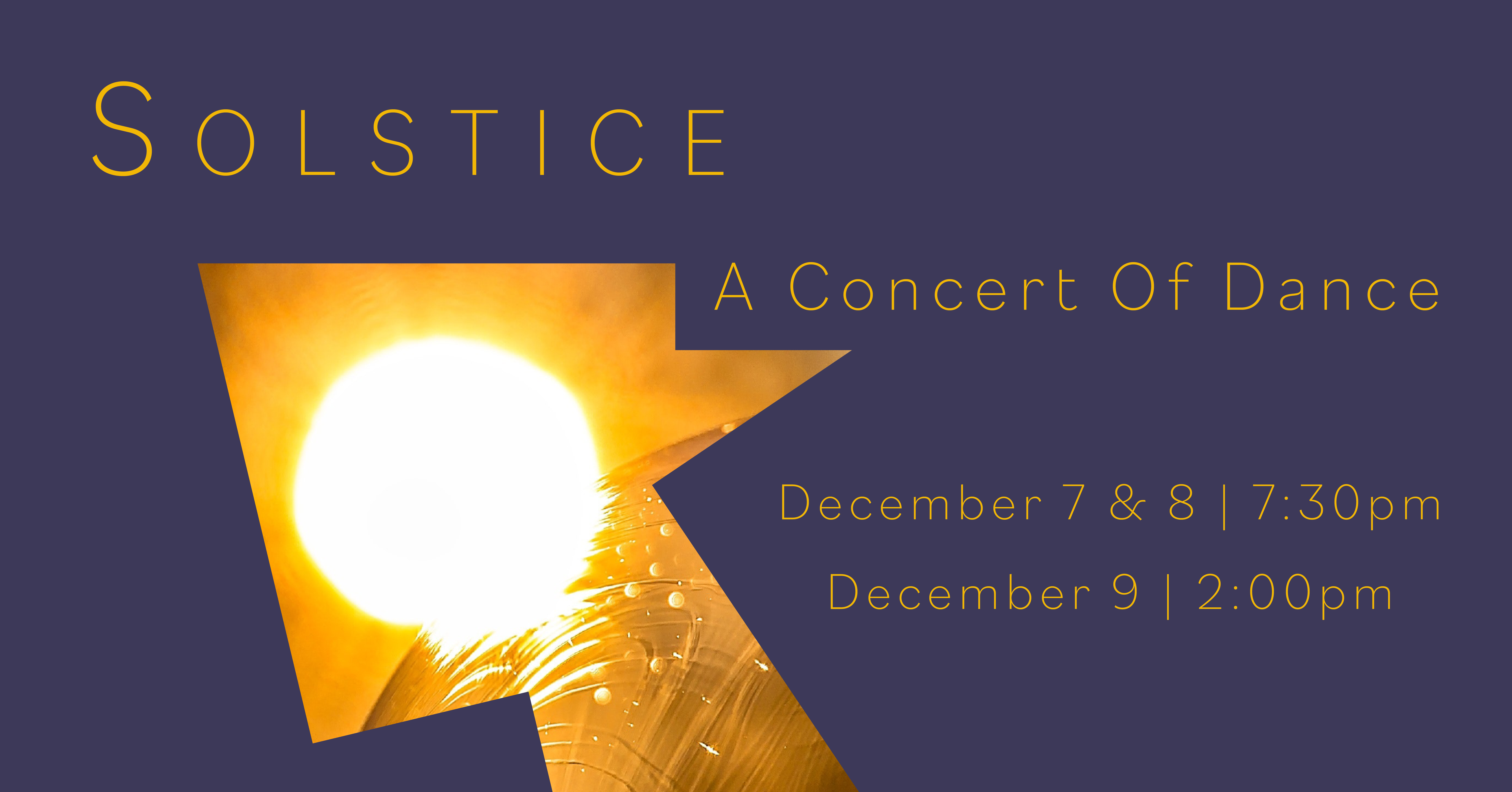 A winter reflection of the sun in ice framed by dark purple geometric cut-outs that say "Solstice, A Concert of Dance, December 7 & 8, 7:30pm, December 9, 2:00pm."