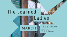 A close up picture of book spines on a bookshelf framed by geometric cut-outs in light blue that say "The Learned Ladies, March 7,8,9, 7:30pm, March 10, 2:00pm." 